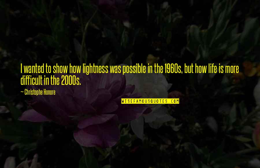 Show Life Quotes By Christophe Honore: I wanted to show how lightness was possible Show Life Quotes By Christophe Honore: I wanted to show how lightness was possible