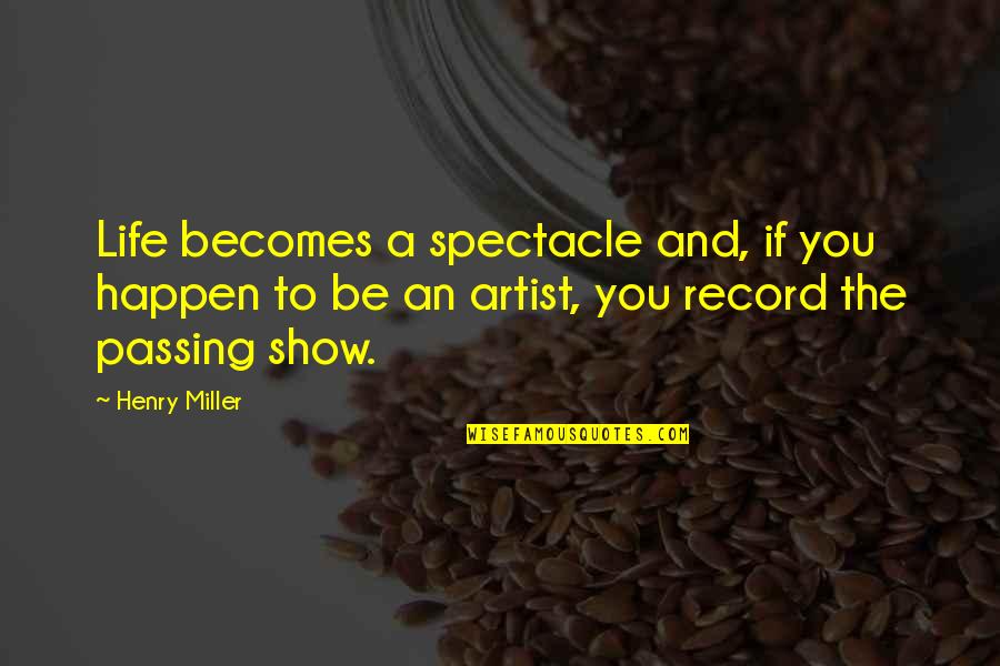 Show Life Quotes By Henry Miller: Life becomes a spectacle and, if you happen