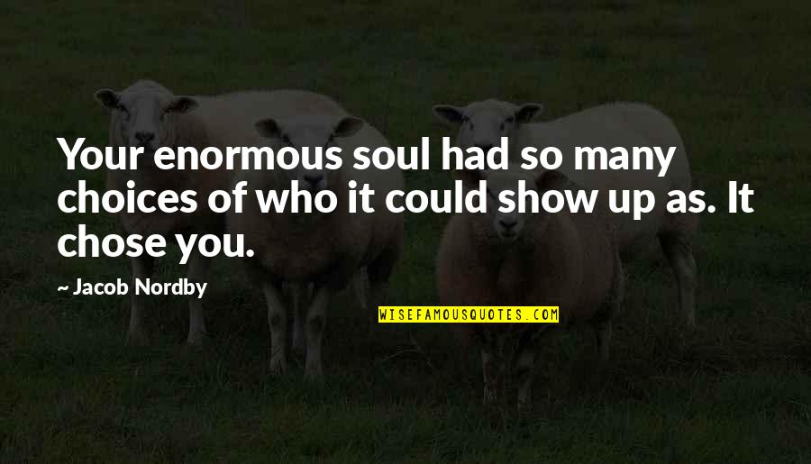 Show Life Quotes By Jacob Nordby: Your enormous soul had so many choices of
