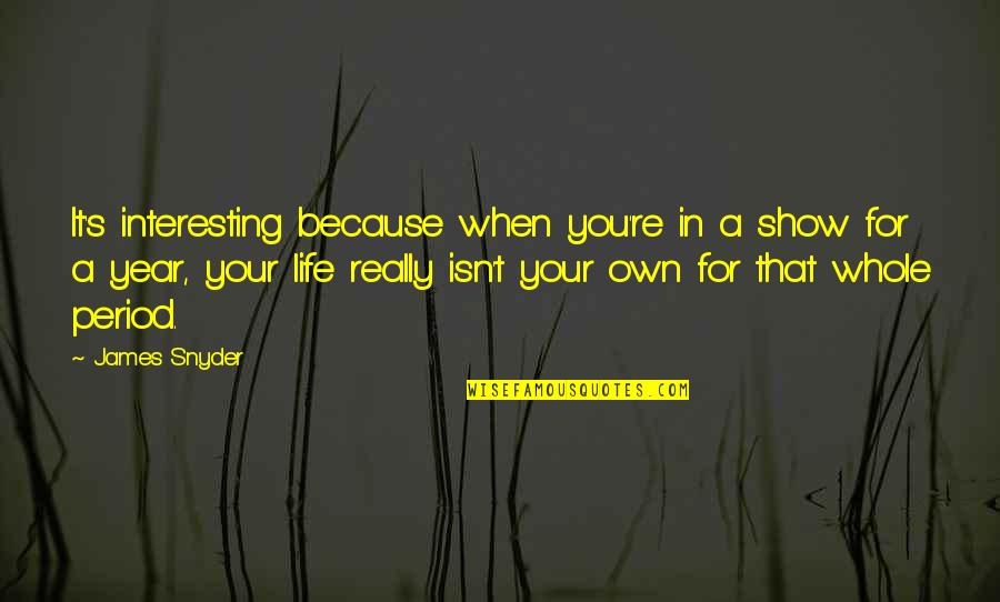 Show Life Quotes By James Snyder: It's interesting because when you're in a show Show Life Quotes By James Snyder: It's interesting because when you're in a show