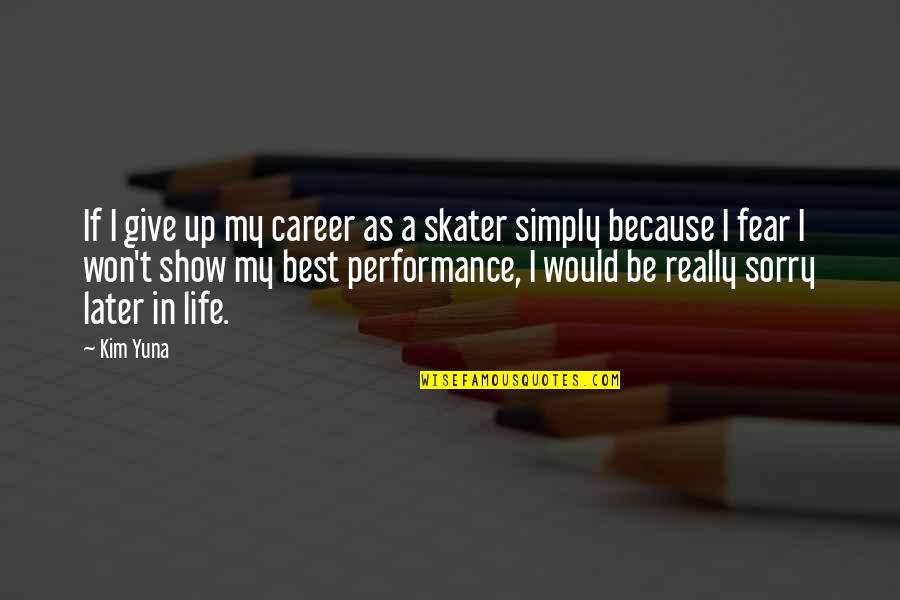Show Life Quotes By Kim Yuna: If I give up my career as a Show Life Quotes By Kim Yuna: If I give up my career as a