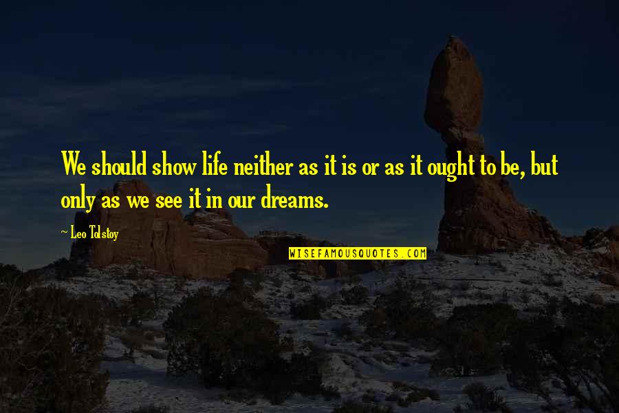 Show Life Quotes By Leo Tolstoy: We should show life neither as it is