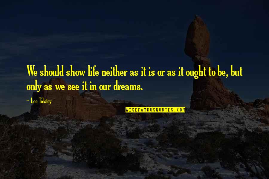 Show Life Quotes By Leo Tolstoy: We should show life neither as it is Show Life Quotes By Leo Tolstoy: We should show life neither as it is