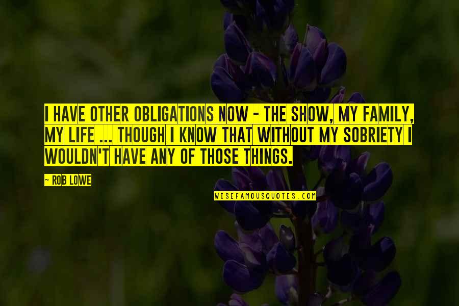 Show Life Quotes By Rob Lowe: I have other obligations now - the show, Show Life Quotes By Rob Lowe: I have other obligations now - the show,