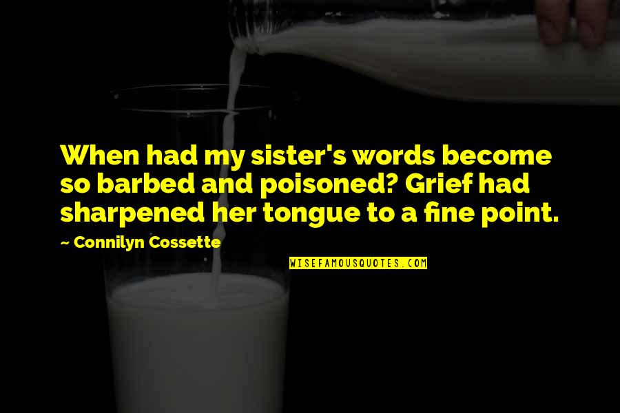 Show Love Before Its Too Late Quotes By Connilyn Cossette: When had my sister's words become so barbed Show Love Before Its Too Late Quotes By Connilyn Cossette: When had my sister's words become so barbed