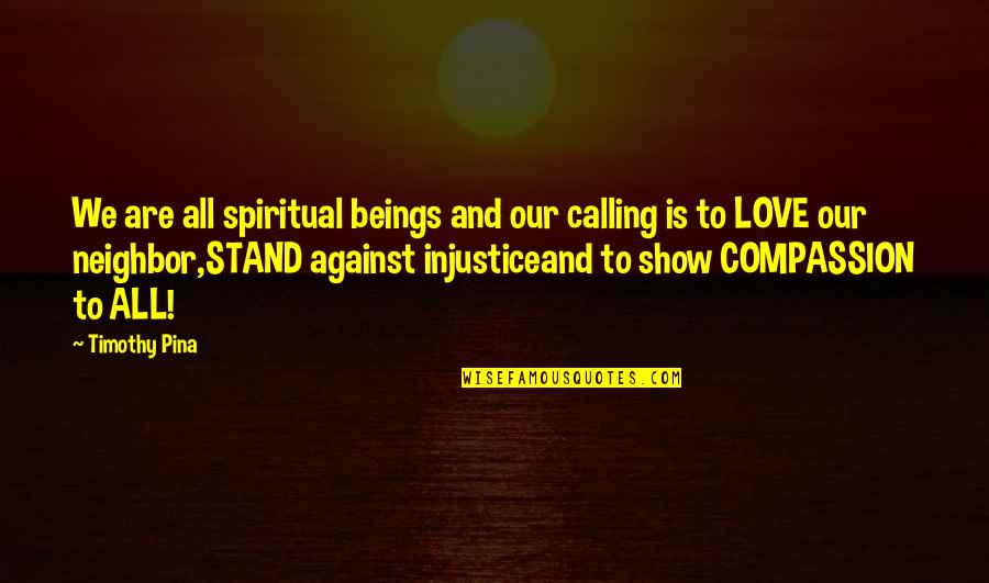 Show Love To All Quotes By Timothy Pina: We are all spiritual beings and our calling