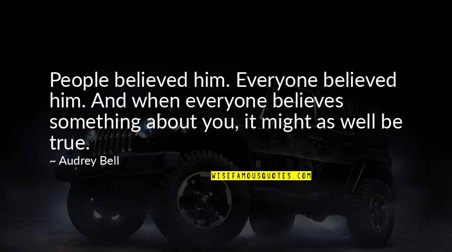 Show Love To Everyone Quotes By Audrey Bell: People believed him. Everyone believed him. And when