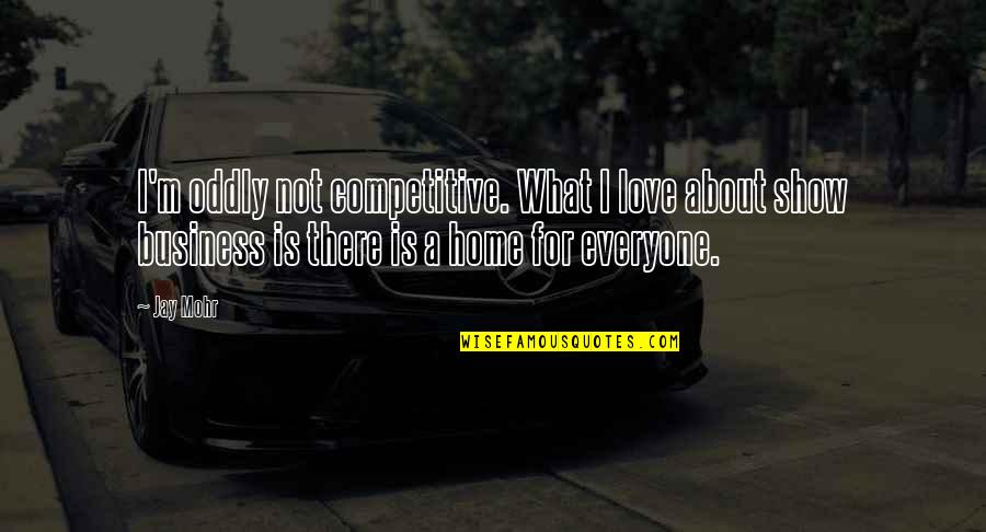 Show Love To Everyone Quotes By Jay Mohr: I'm oddly not competitive. What I love about