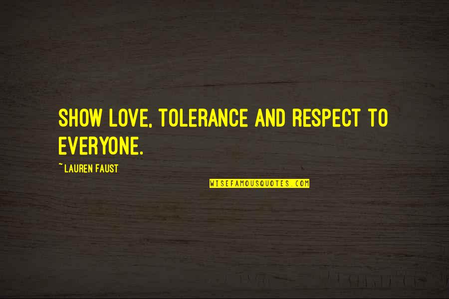 Show Love To Everyone Quotes By Lauren Faust: Show love, tolerance and respect to everyone.