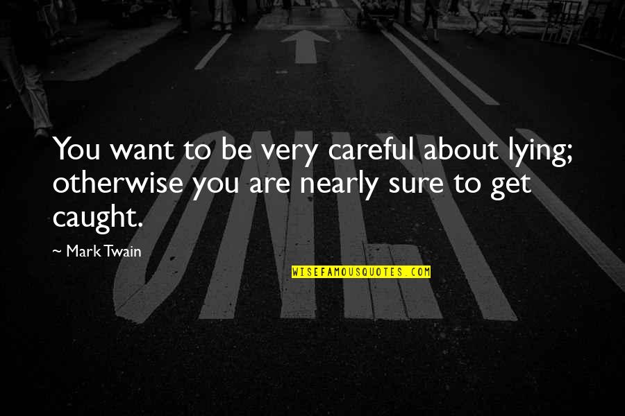 Show Me A Good Time Quotes By Mark Twain: You want to be very careful about lying;