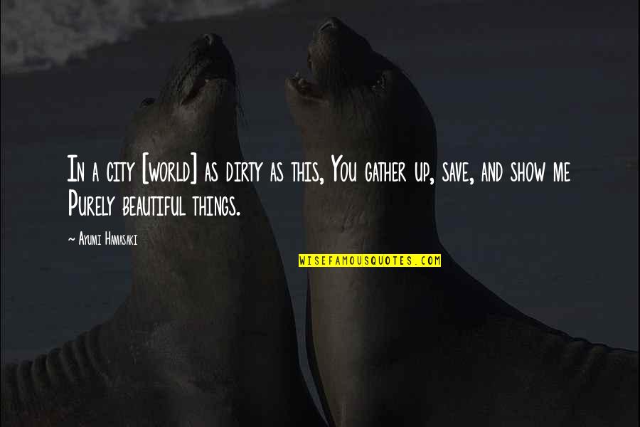 Show Me Beautiful Quotes By Ayumi Hamasaki: In a city [world] as dirty as this,
