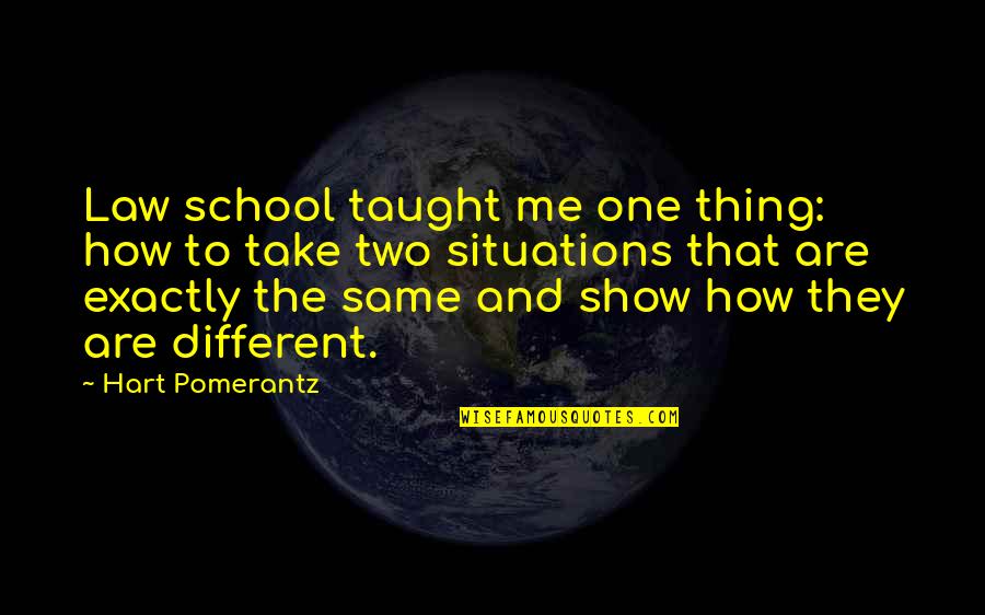 Show Me Different Quotes By Hart Pomerantz: Law school taught me one thing: how to
