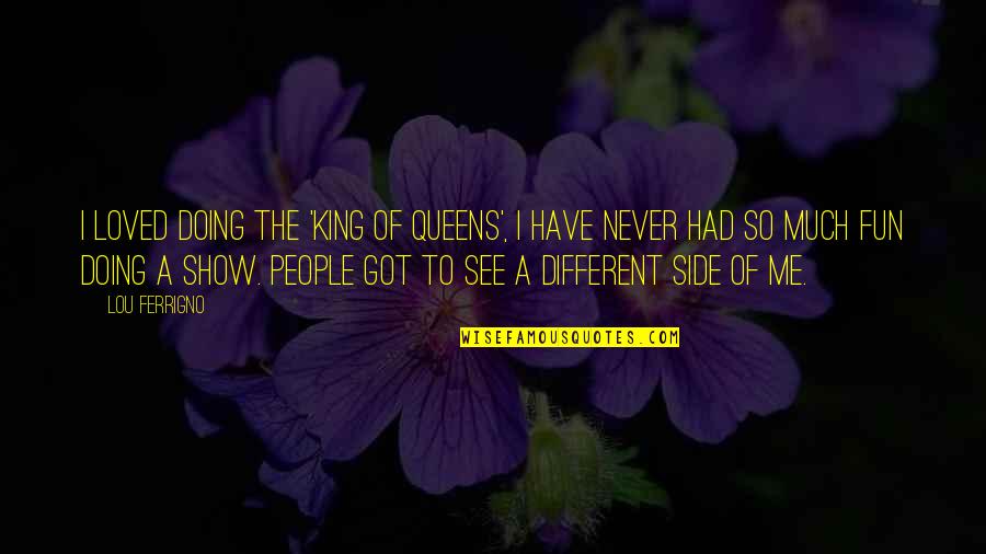 Show Me Different Quotes By Lou Ferrigno: I loved doing the 'King of Queens', I