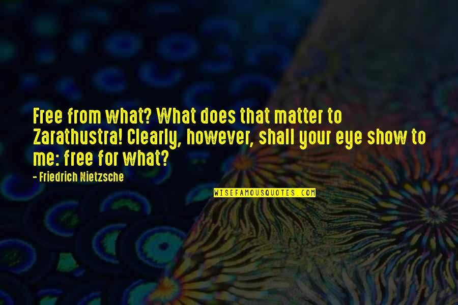 Show Me I Matter Quotes By Friedrich Nietzsche: Free from what? What does that matter to
