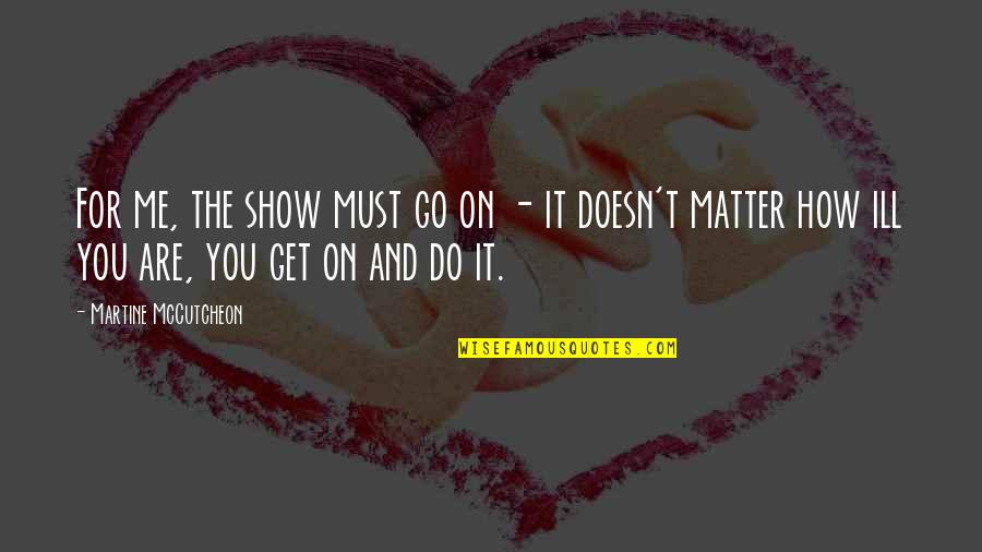 Show Me I Matter Quotes By Martine McCutcheon: For me, the show must go on -