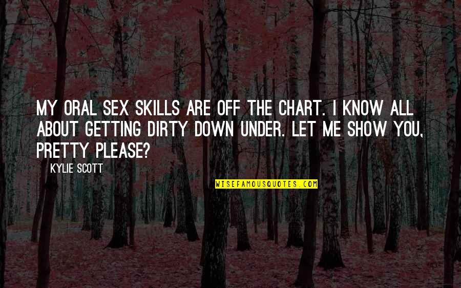 Show Me Off Quotes By Kylie Scott: my oral sex skills are off the chart.