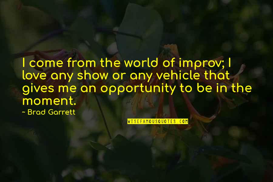 Show Me Off To The World Quotes By Brad Garrett: I come from the world of improv; I