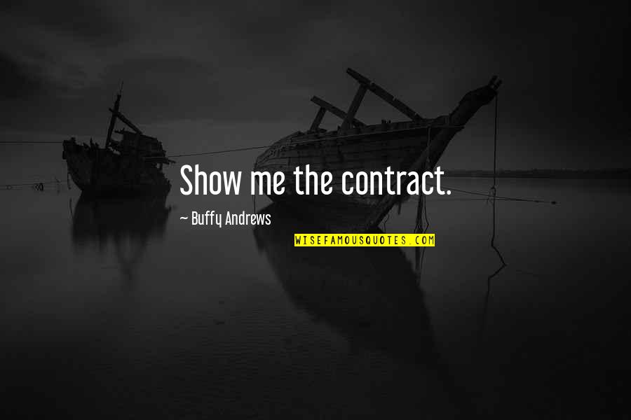 Show Me Off To The World Quotes By Buffy Andrews: Show me the contract.