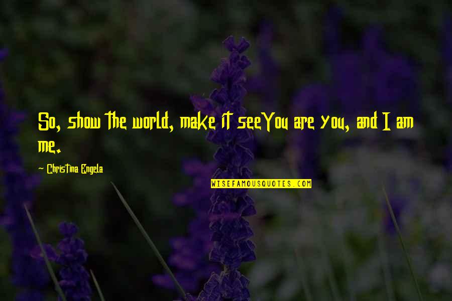 Show Me Off To The World Quotes By Christina Engela: So, show the world, make it seeYou are