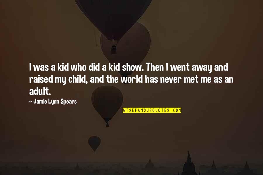 Show Me Off To The World Quotes By Jamie Lynn Spears: I was a kid who did a kid