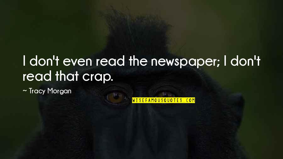 Show Me Off To The World Quotes By Tracy Morgan: I don't even read the newspaper; I don't