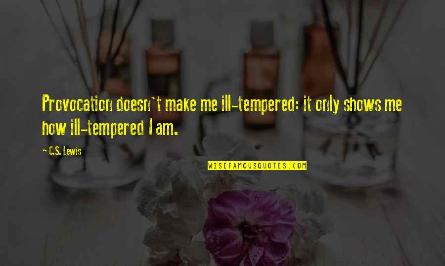 Show Me Quotes By C.S. Lewis: Provocation doesn't make me ill-tempered: it only shows