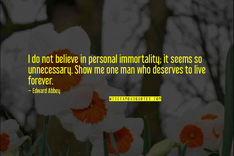 Show Me Quotes By Edward Abbey: I do not believe in personal immortality; it