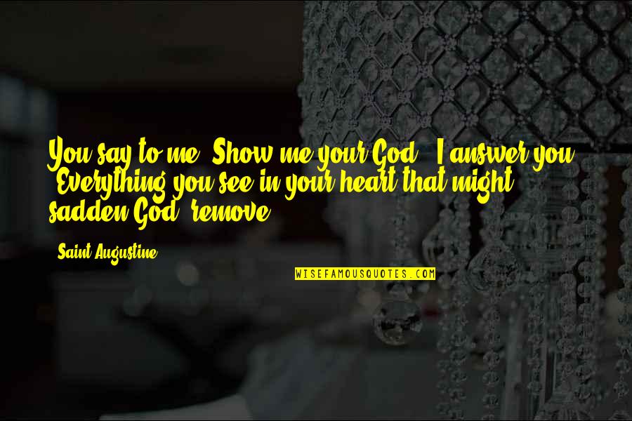 Show Me Quotes By Saint Augustine: You say to me 'Show me your God.'