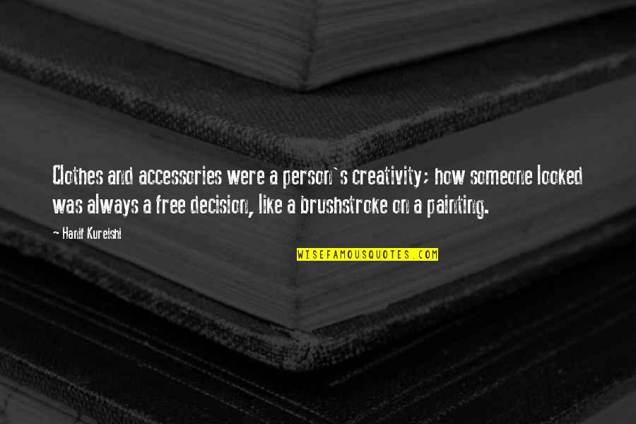 Show Me Respect Quotes By Hanif Kureishi: Clothes and accessories were a person's creativity; how Show Me Respect Quotes By Hanif Kureishi: Clothes and accessories were a person's creativity; how