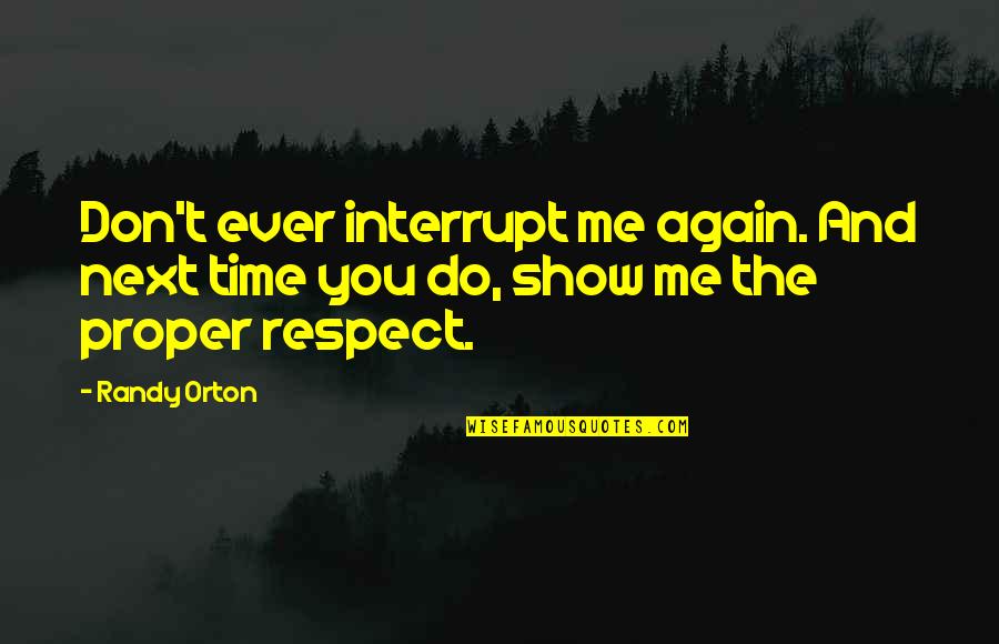 Show Me Respect Quotes By Randy Orton: Don't ever interrupt me again. And next time