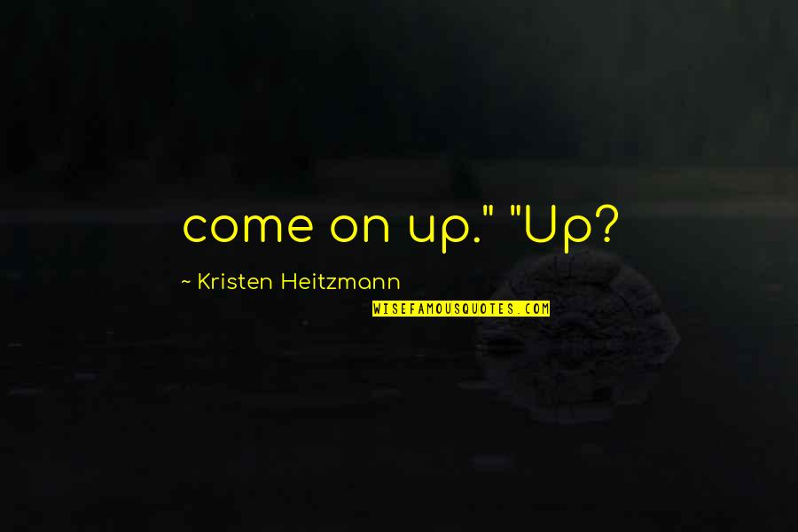 Show Me Romantic Quotes By Kristen Heitzmann: come on up." "Up?