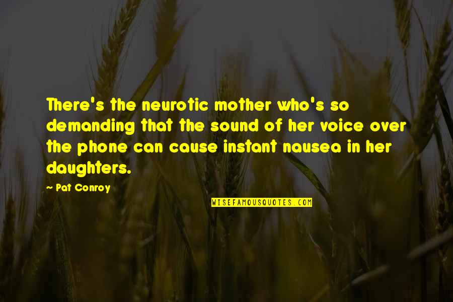 Show Me Romantic Quotes By Pat Conroy: There's the neurotic mother who's so demanding that