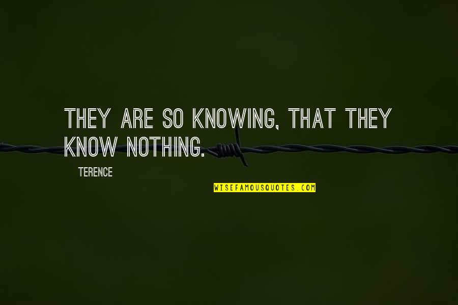 Show Me Some Friendship Quotes By Terence: They are so knowing, that they know nothing.