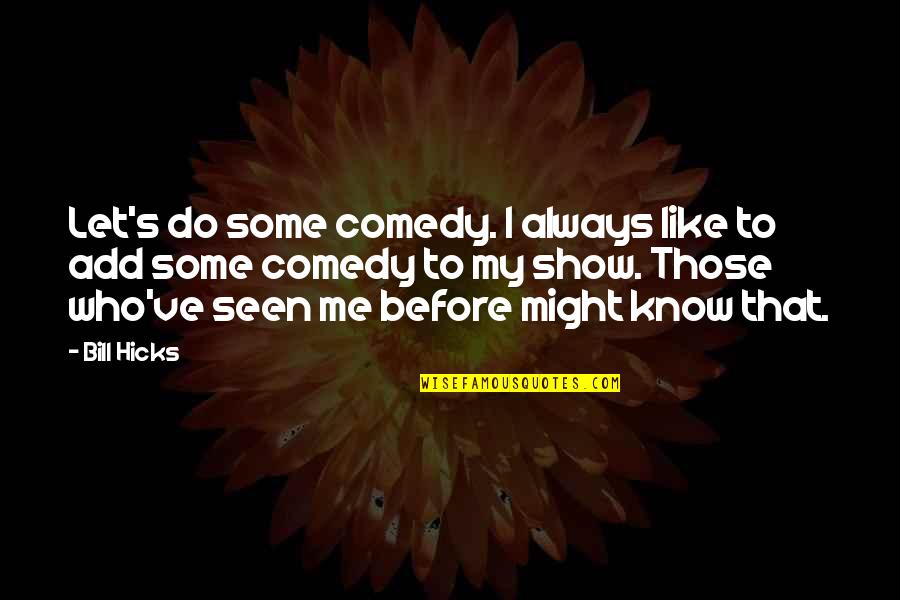 Show Me Some Quotes By Bill Hicks: Let's do some comedy. I always like to