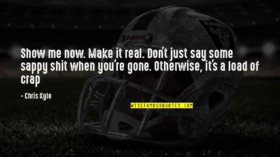 Show Me Some Quotes By Chris Kyle: Show me now. Make it real. Don't just