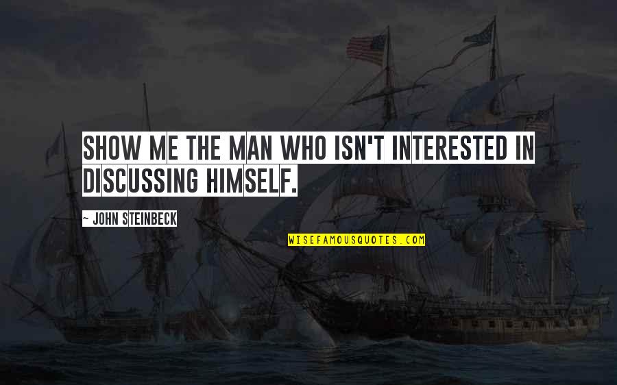 Show Me Some Quotes By John Steinbeck: Show me the man who isn't interested in