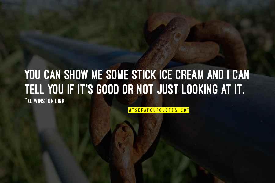 Show Me Some Quotes By O. Winston Link: You can show me some stick ice cream