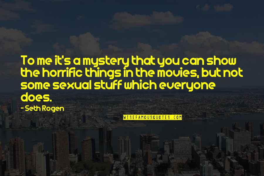 Show Me Some Quotes By Seth Rogen: To me it's a mystery that you can