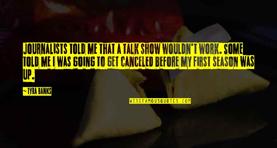 Show Me Some Quotes By Tyra Banks: Journalists told me that a talk show wouldn't