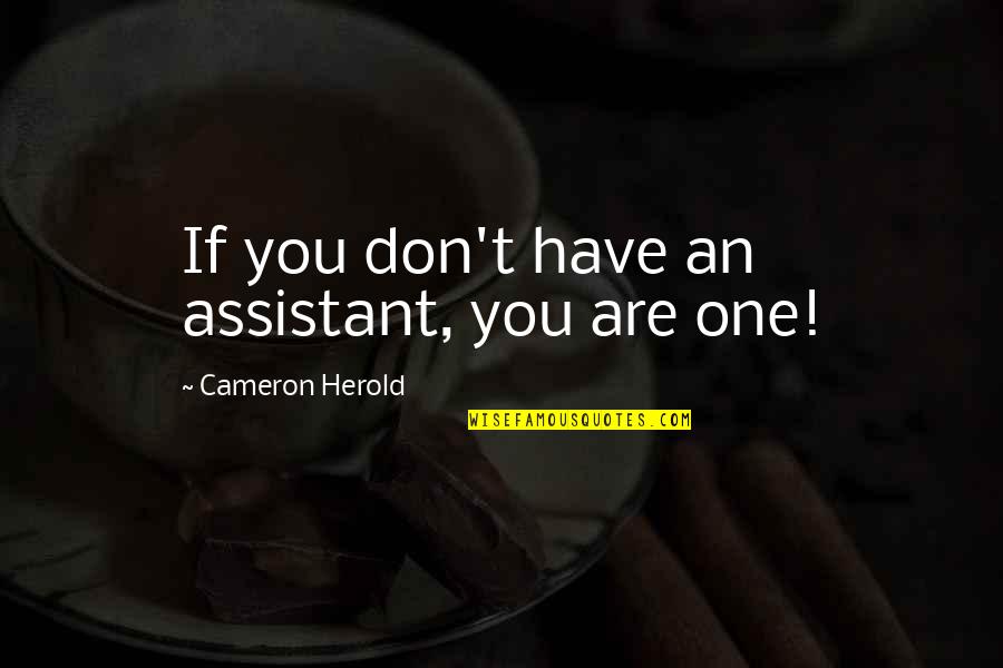 Show Me Something Real Quotes By Cameron Herold: If you don't have an assistant, you are