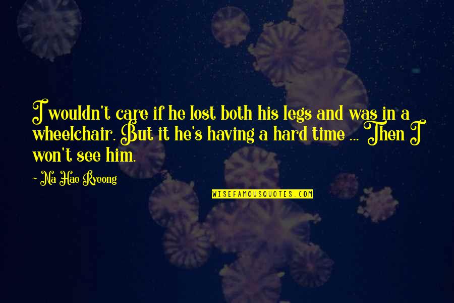 Show Me Something Real Quotes By Na Hae Ryeong: I wouldn't care if he lost both his