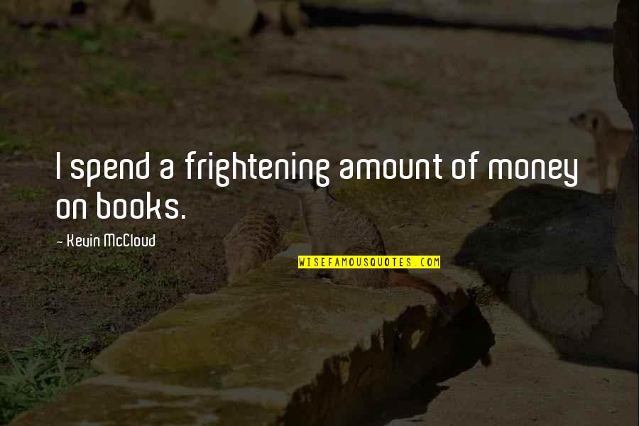 Show Me The Child At 7 Quote Quotes By Kevin McCloud: I spend a frightening amount of money on