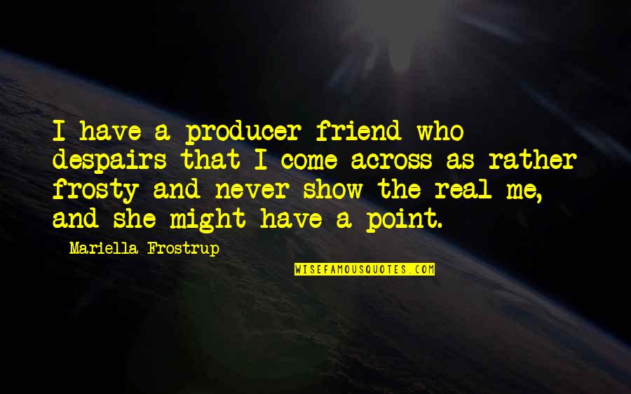 Show Me The Real You Quotes By Mariella Frostrup: I have a producer friend who despairs that