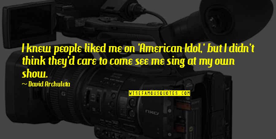 Show Me You Care Quotes By David Archuleta: I knew people liked me on 'American Idol,'