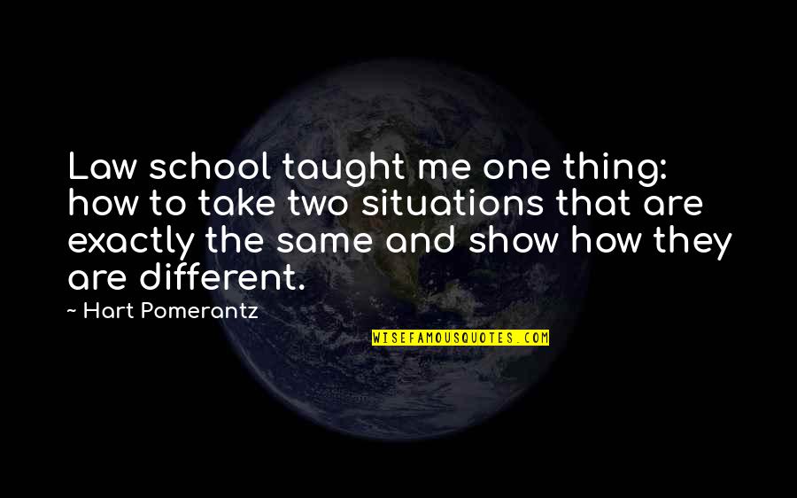 Show Me Your Different Quotes By Hart Pomerantz: Law school taught me one thing: how to