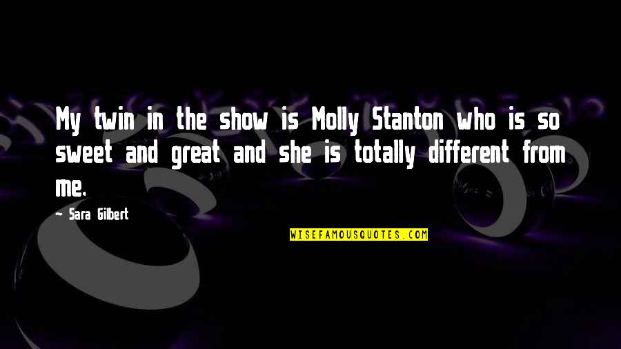 Show Me Your Different Quotes By Sara Gilbert: My twin in the show is Molly Stanton