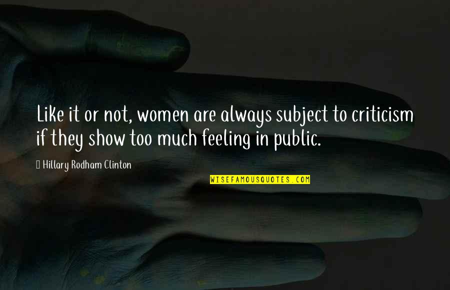 Show No Feeling Quotes By Hillary Rodham Clinton: Like it or not, women are always subject