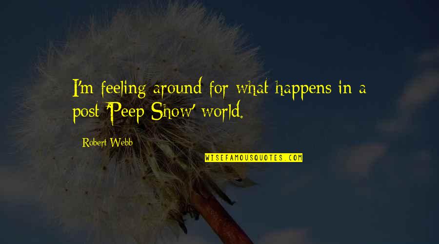 Show No Feeling Quotes By Robert Webb: I'm feeling around for what happens in a