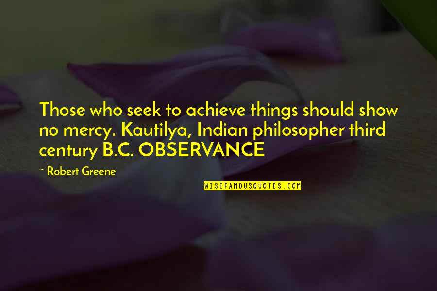 Show No Mercy Quotes By Robert Greene: Those who seek to achieve things should show