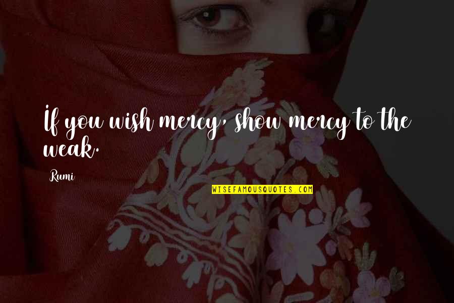 Show No Mercy Quotes By Rumi: If you wish mercy, show mercy to the